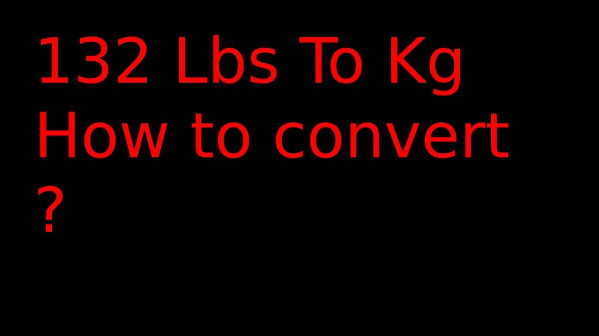 132 Lbs To Kg  How to convert?