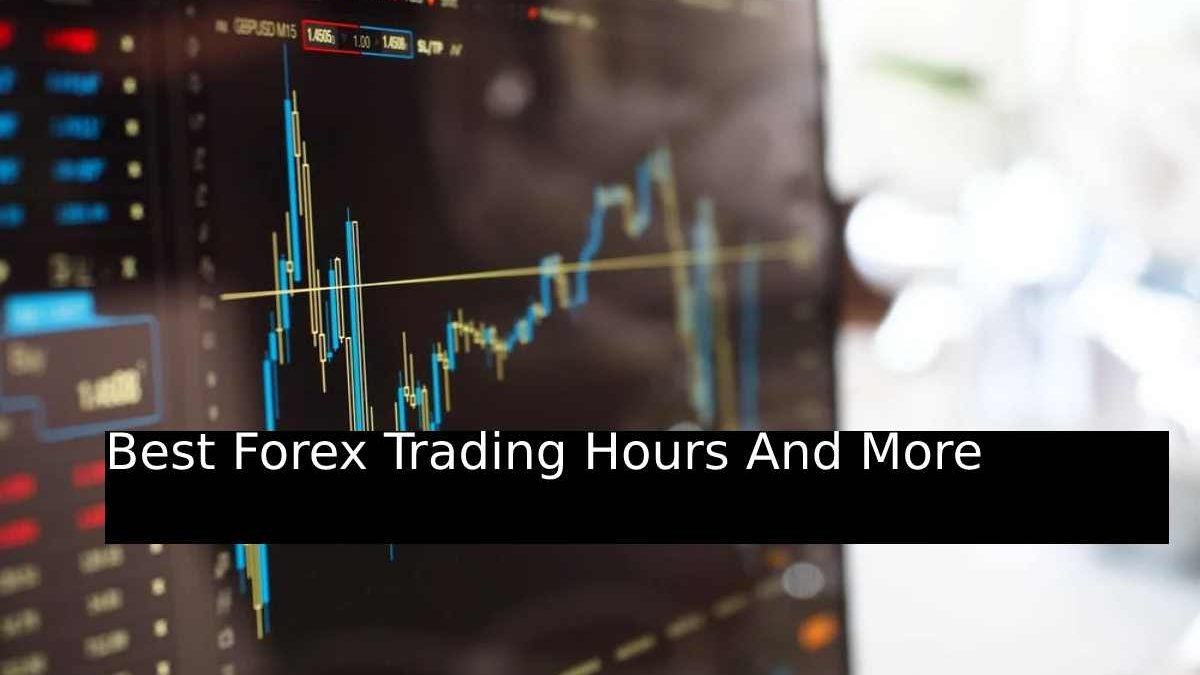 Best Forex Trading Hours And More