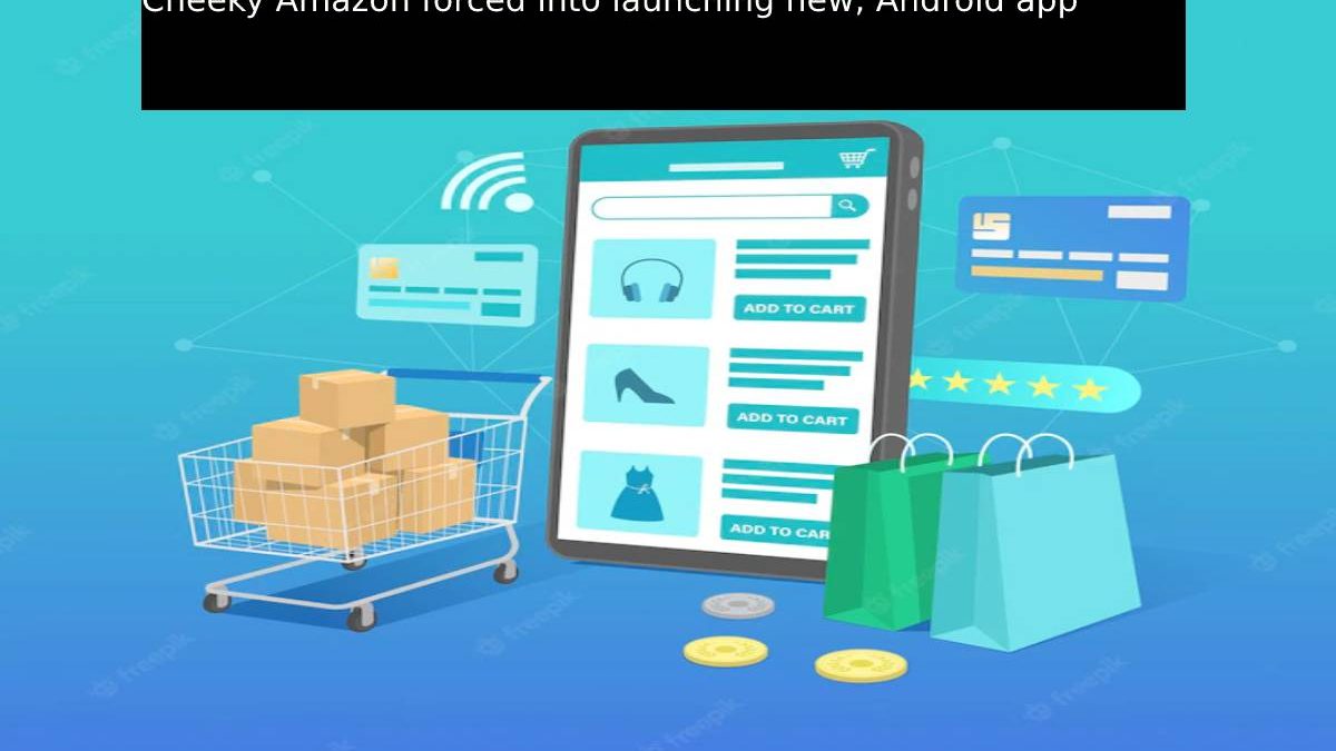 Cheeky Amazon forced into launching new, Android app