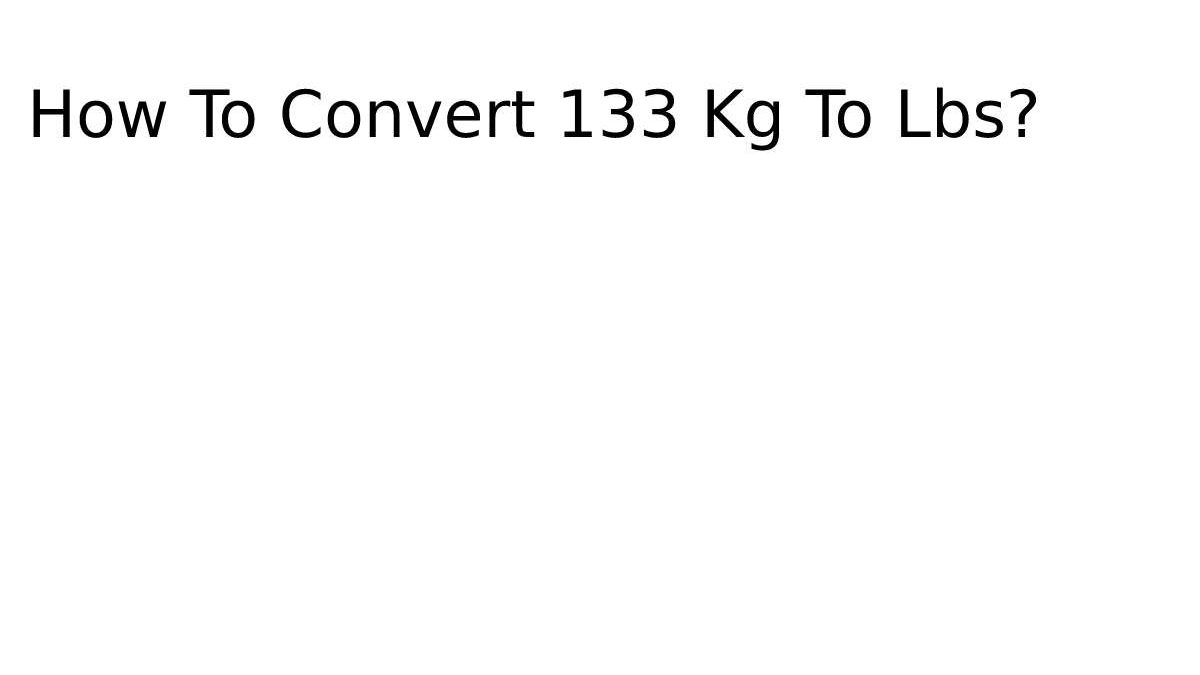  How To Convert 133 Kg To Lbs?