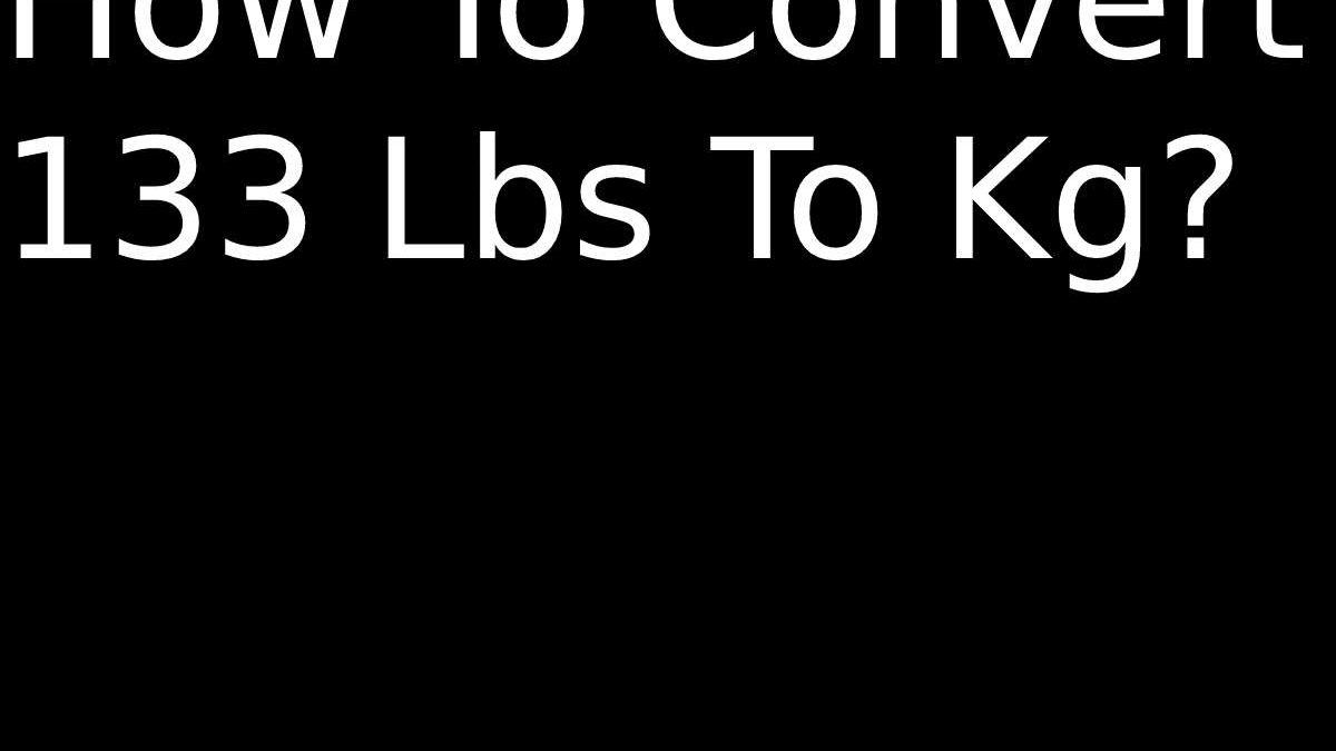 How To Convert 133 Lbs To Kg?