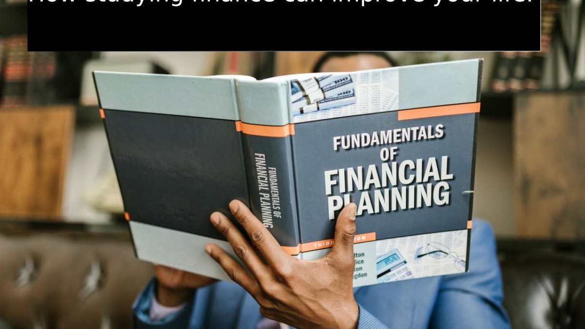 How Studying Finance Can Improve Your Life.