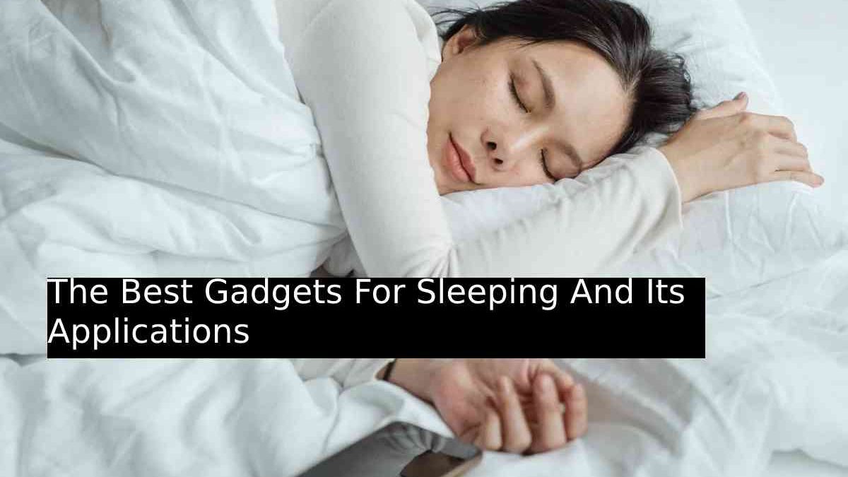 The Best Gadgets For Sleeping And Its Applications