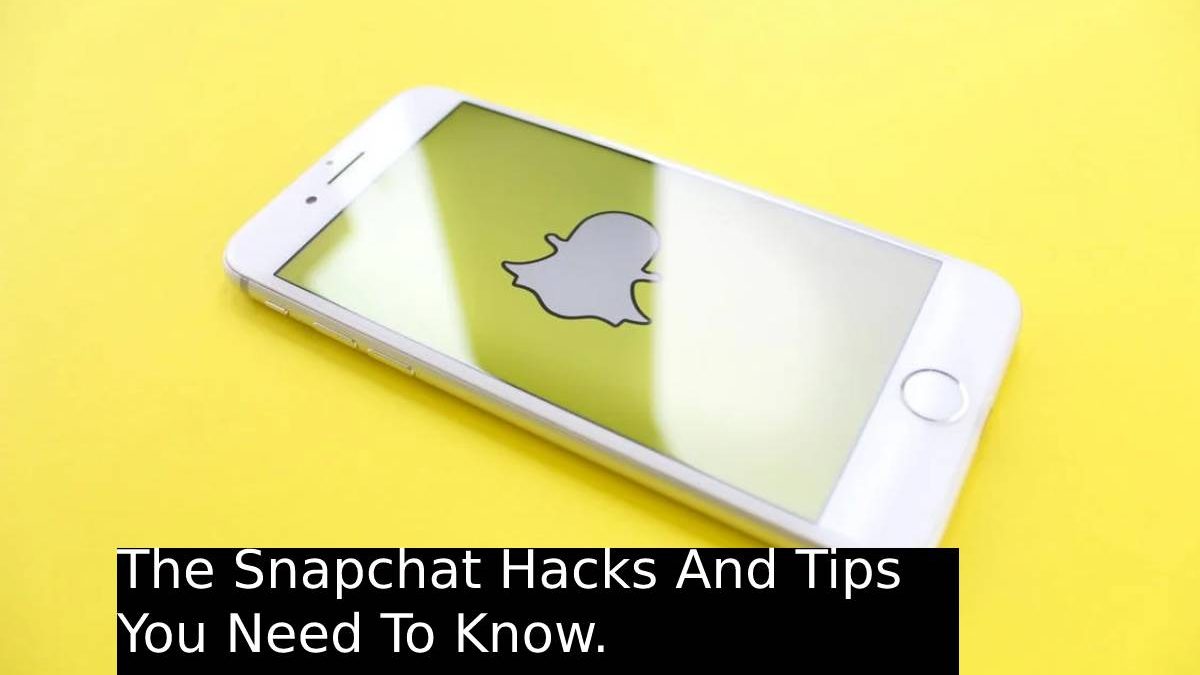 The Snapchat Hacks And Tips You Need To Know.