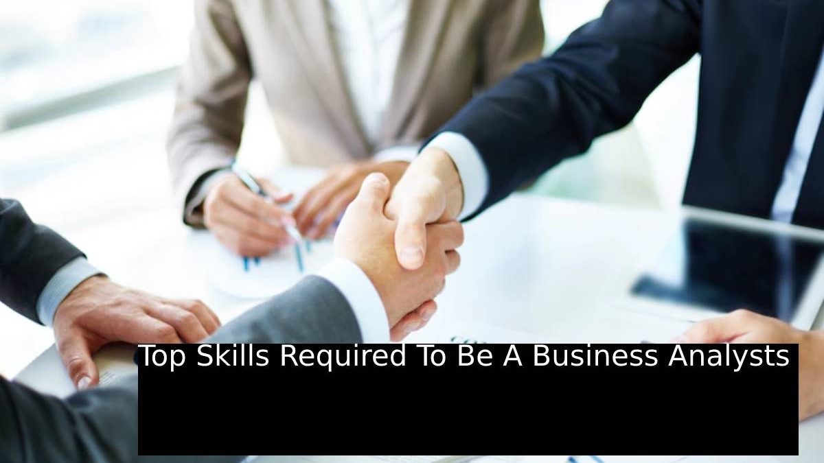 Top Skills Required To Be A Business Analysts