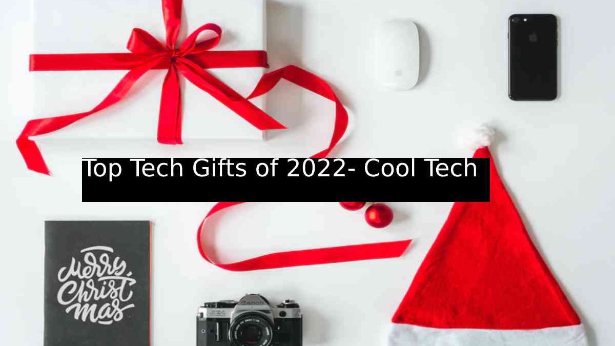 Top Tech Gifts of 2022- Cool Tech Gifts .